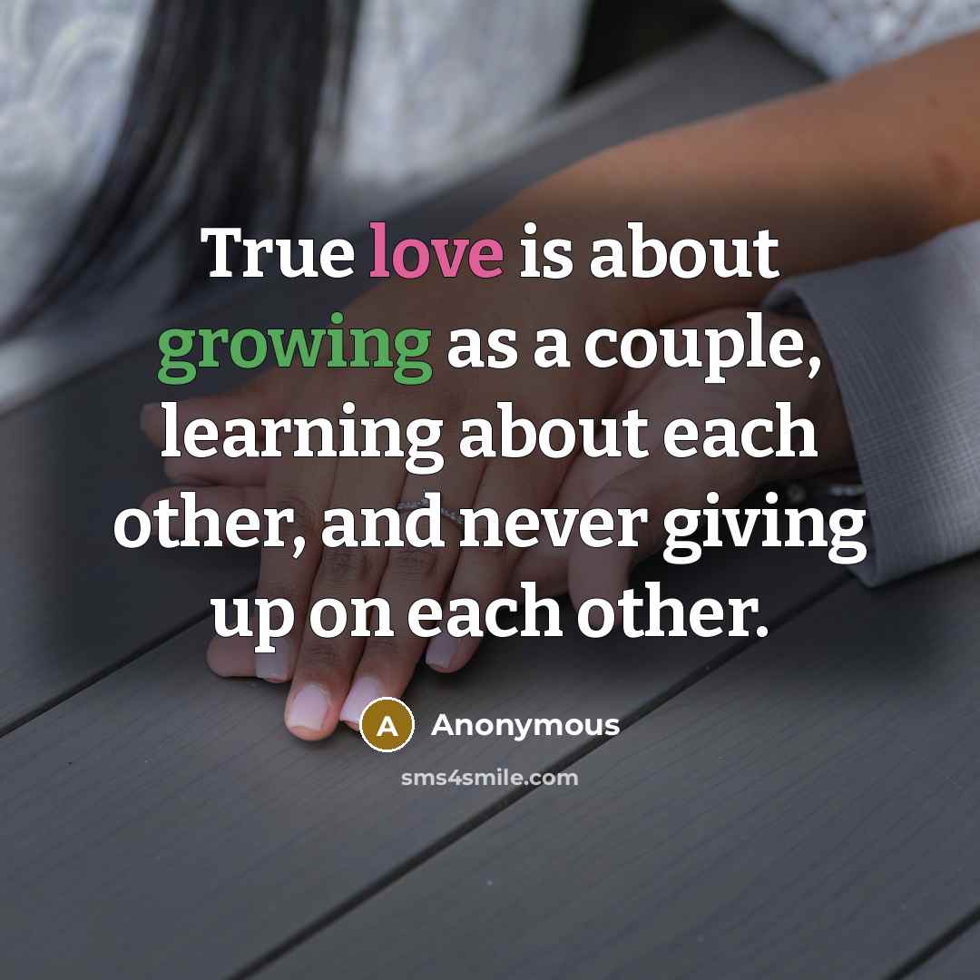 “True love is about growing as a couple, learning about each other, and never giving up on each other.” quote by Anonymous
