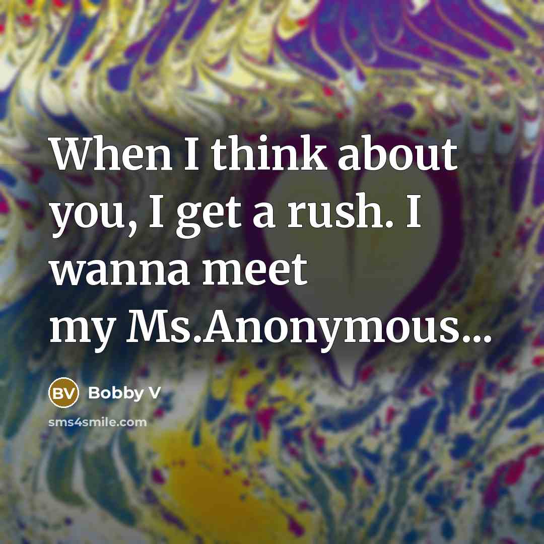 “When I think about you, I get a rush. I wanna meet my Ms.Anonymous...” quote by Bobby V