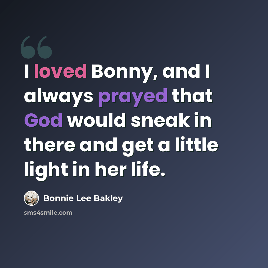 “I loved Bonny, and I always prayed that God would sneak in there and get a little light in her life.” quote by Bonnie Lee Bakley