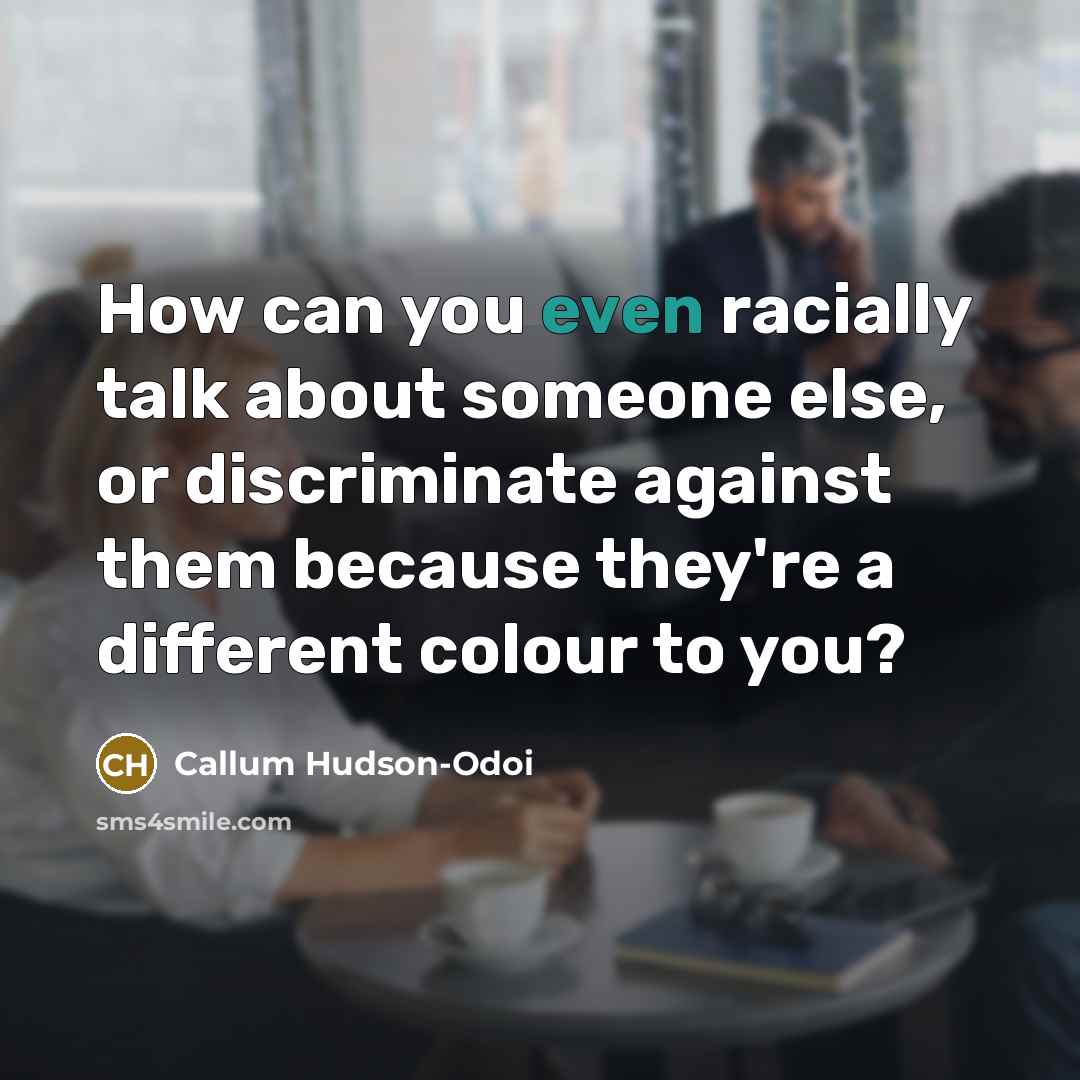 “How can you even racially talk about someone else, or discriminate against them because they're a different colour to you?” quote by Callum Hudson-Odoi