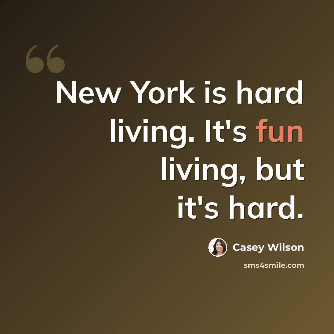 “New York is hard living. It's fun living, but it's hard.” quote by Casey Wilson