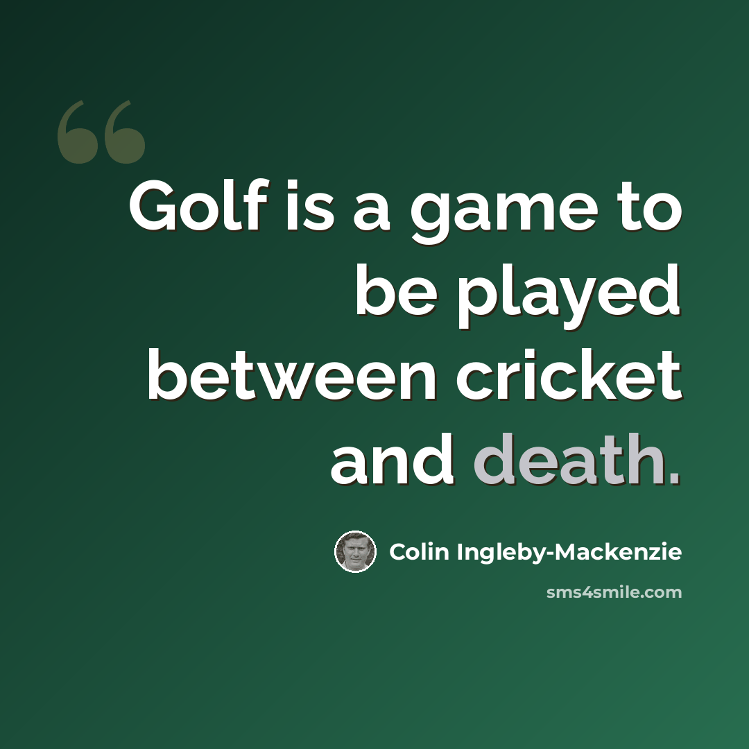“Golf is a game to be played between cricket and death.” quote by Colin Ingleby-Mackenzie