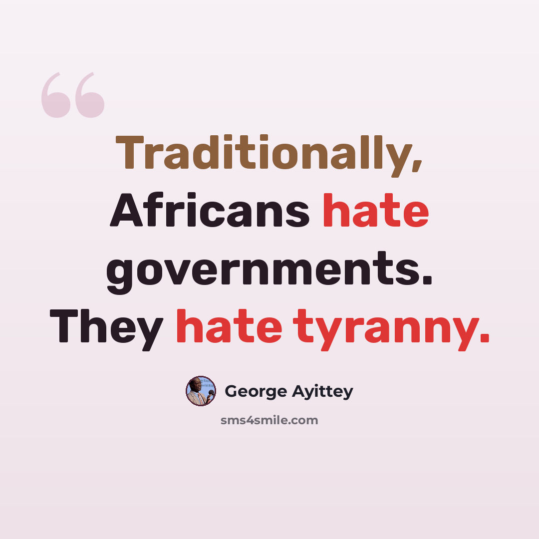 “Traditionally, Africans hate governments. They hate tyranny.” quote by George Ayittey