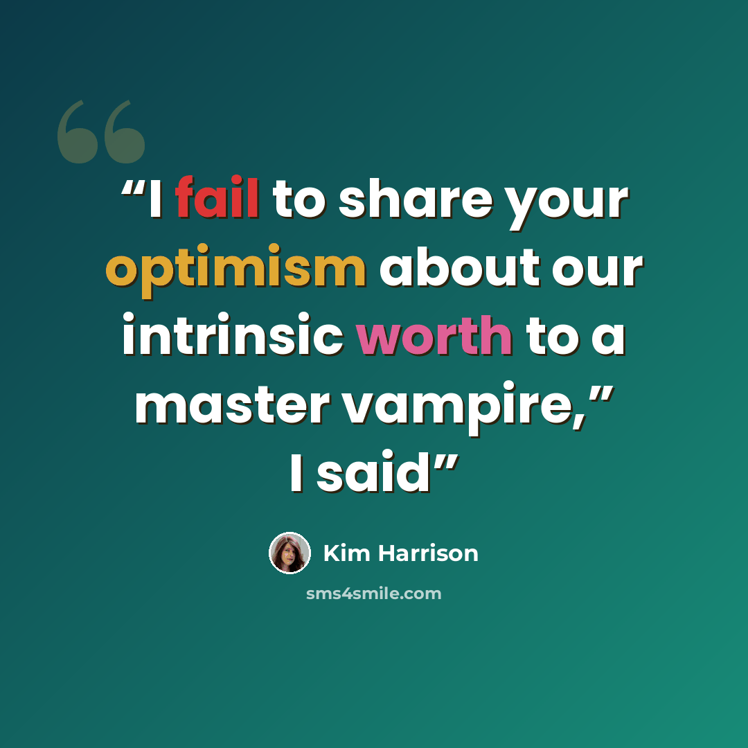 “I fail to share your optimism about our intrinsic worth to a master vampire,” I said” quote by Kim Harrison