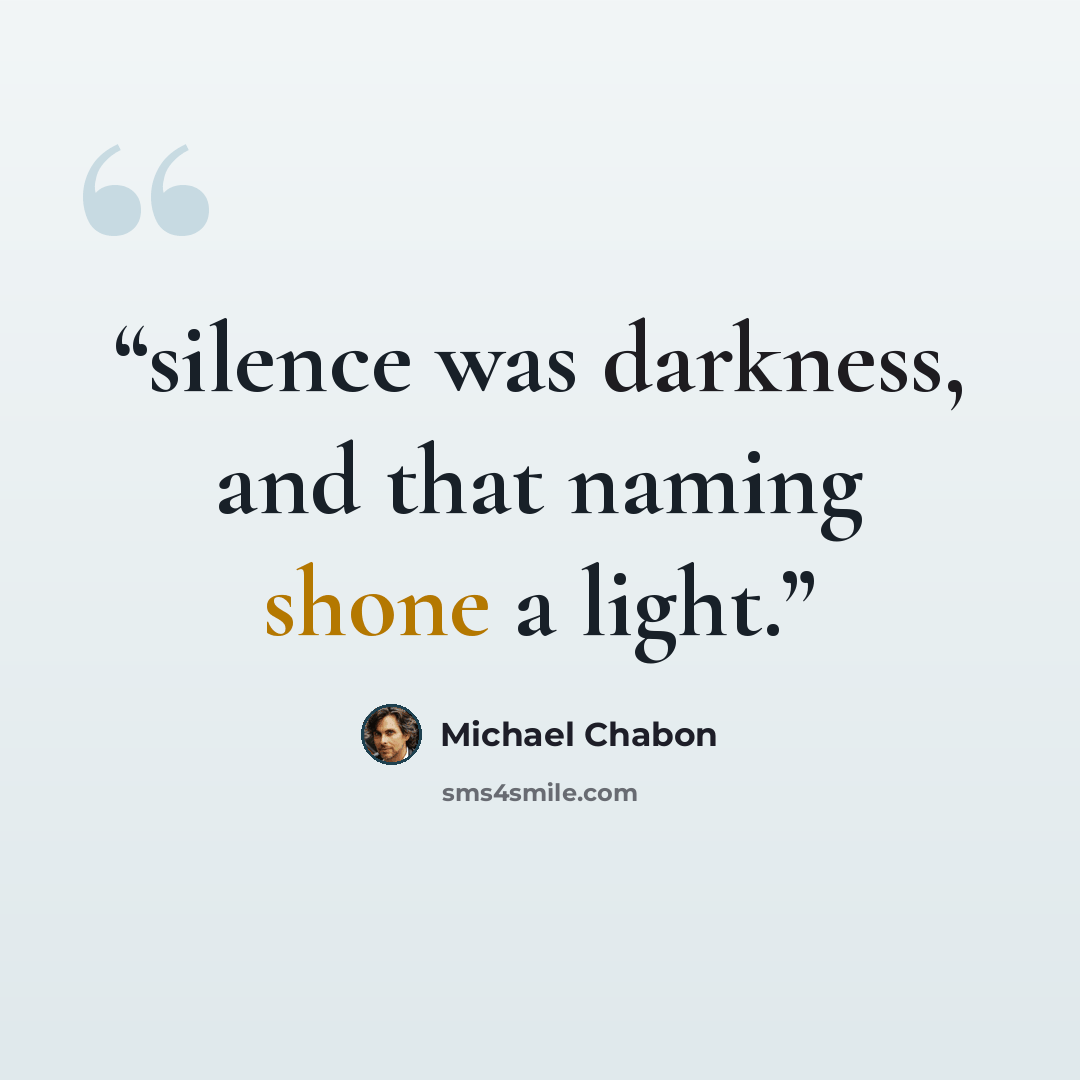 “silence was darkness, and that naming shone a light.” quote by Michael Chabon