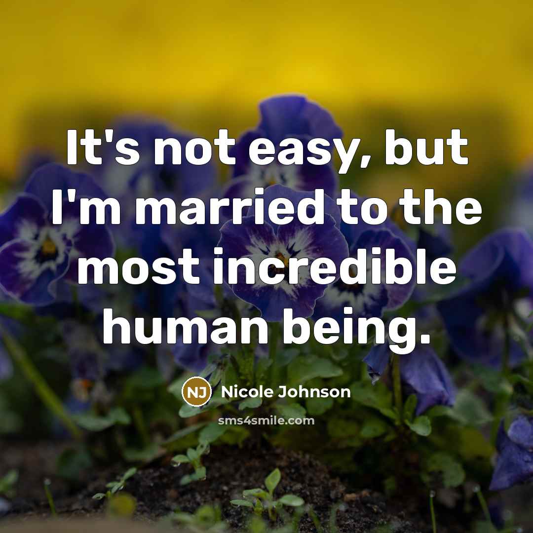 “It's not easy, but I'm married to the most incredible human being.” quote by Nicole Johnson