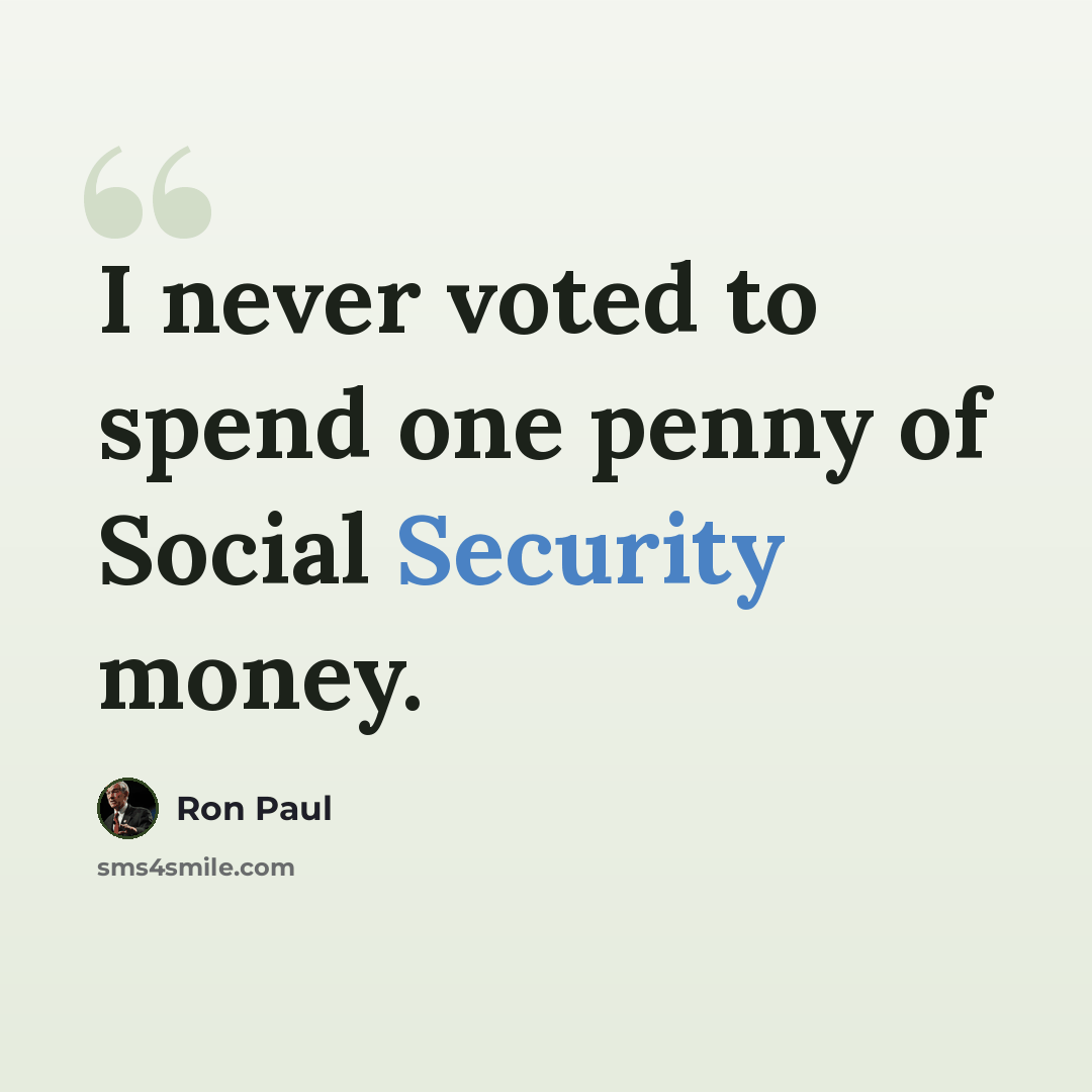 “I never voted to spend one penny of Social Security money.” quote by Ron Paul