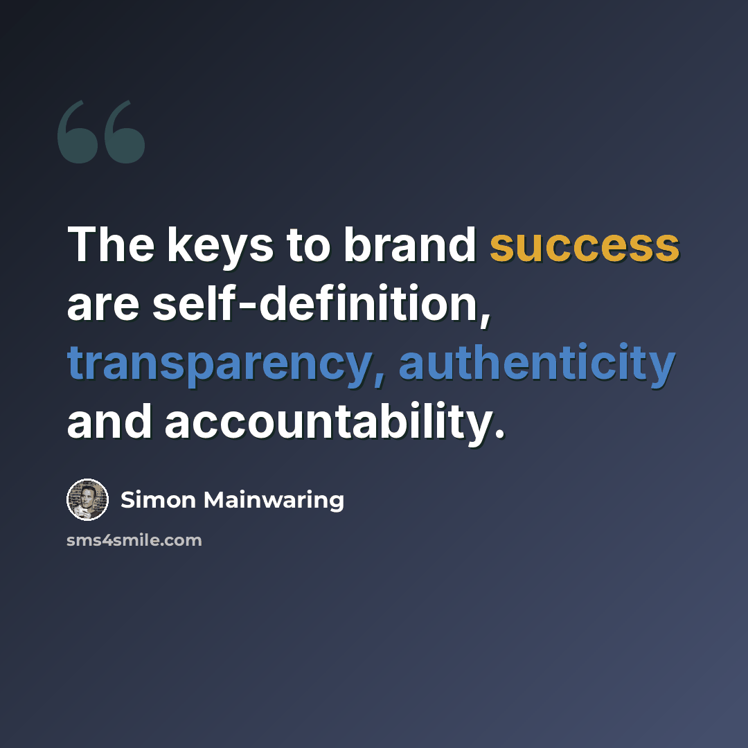 “The keys to brand success are self-definition, transparency, authenticity and accountability.” quote by Simon Mainwaring