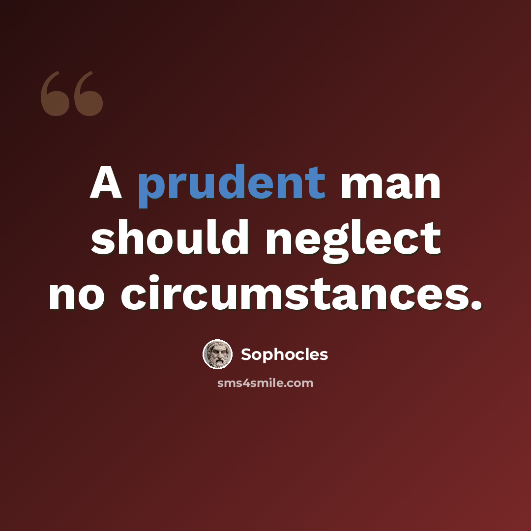 “A prudent man should neglect no circumstances.” quote by Sophocles