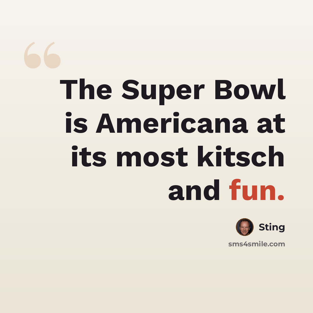 “The Super Bowl is Americana at its most kitsch and fun.” quote by Sting