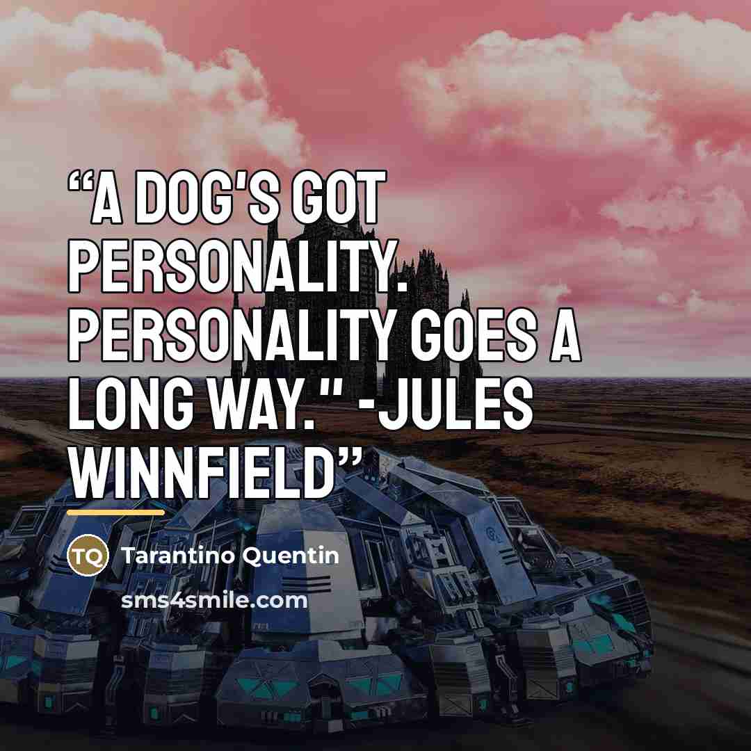 “A dog's got personality. Personality goes a long way." -Jules Winnfield” quote by Tarantino Quentin