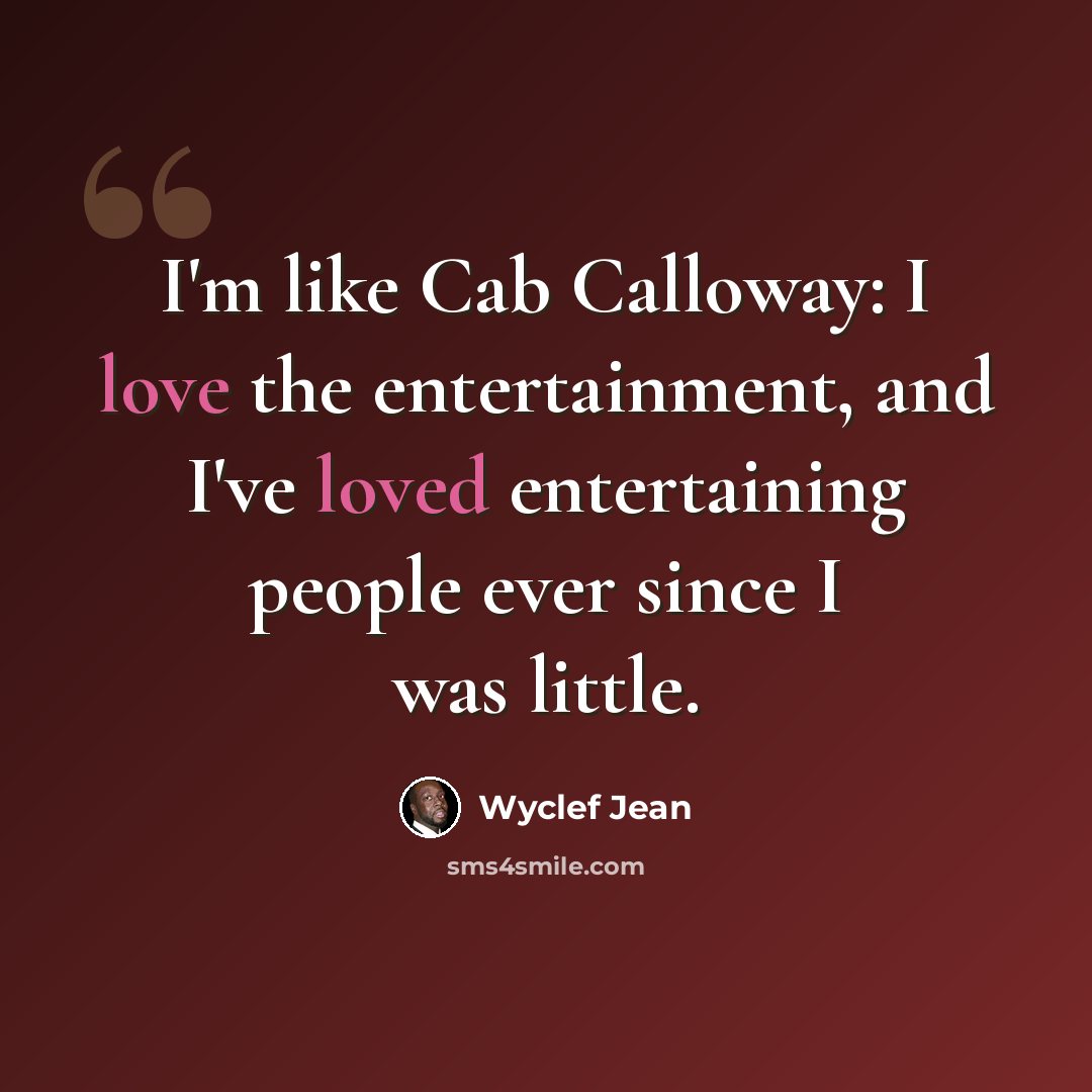 “I'm like Cab Calloway: I love the entertainment, and I've loved entertaining people ever since I was little.” quote by Wyclef Jean
