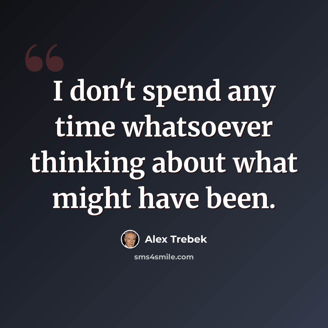 “I don't spend any time whatsoever thinking about what might have been.” quote by Alex Trebek