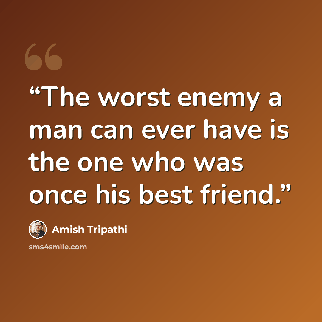 “The worst enemy a man can ever have is the one who was once his best friend.” quote by Amish Tripathi