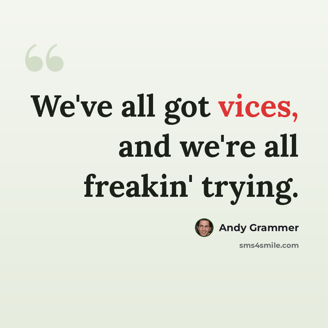 “We've all got vices, and we're all freakin' trying.” quote by Andy Grammer