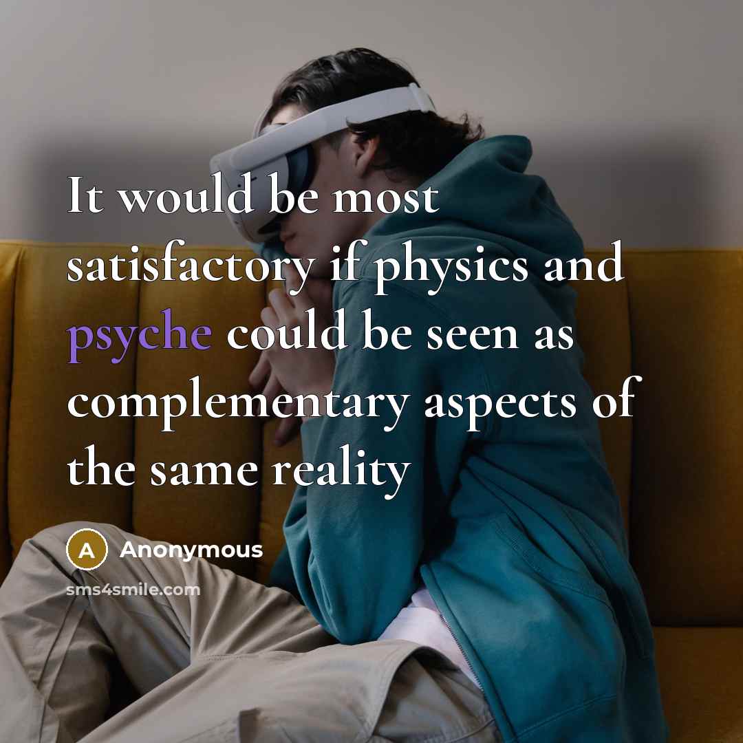 “It would be most satisfactory if physics and psyche could be seen as complementary aspects of the same reality” quote by Anonymous