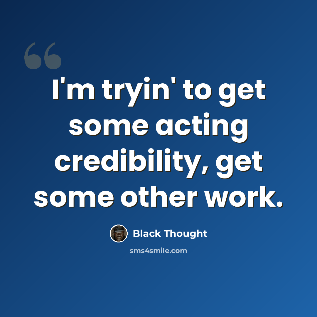 “I'm tryin' to get some acting credibility, get some other work.” quote by Black Thought