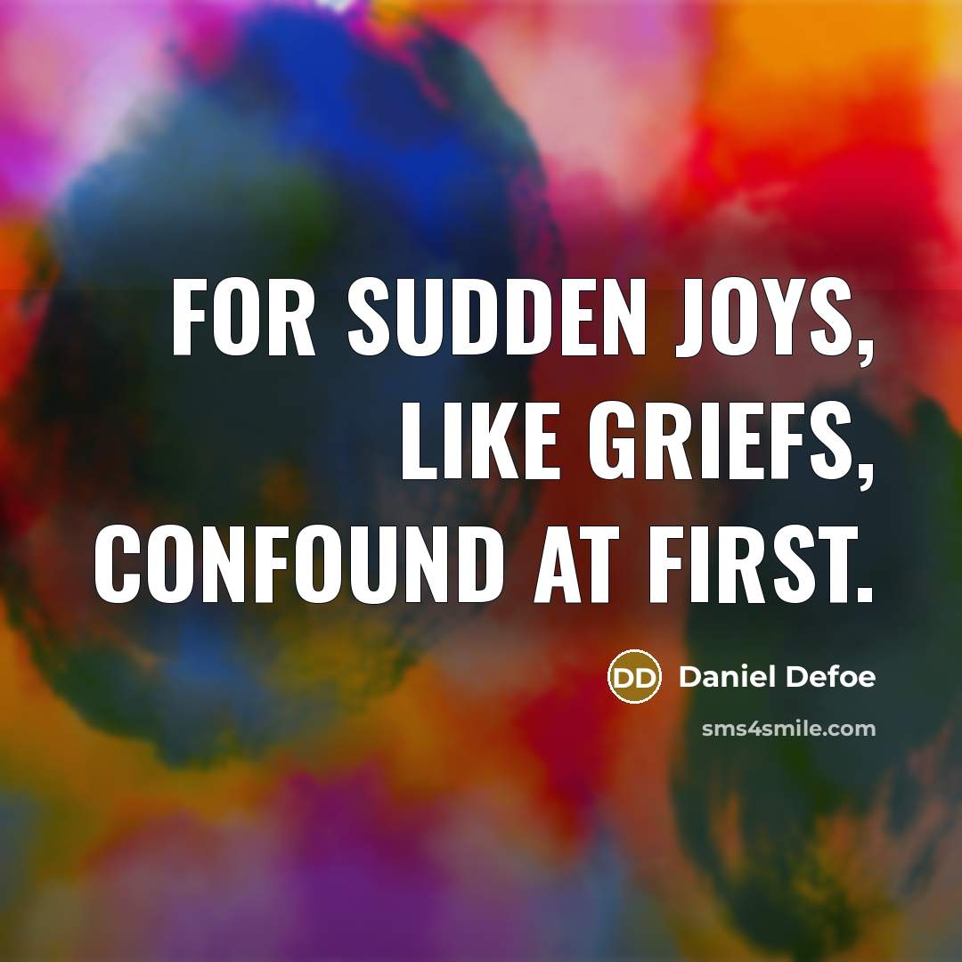 “For sudden Joys, like Griefs, confound at first.” quote by Daniel Defoe