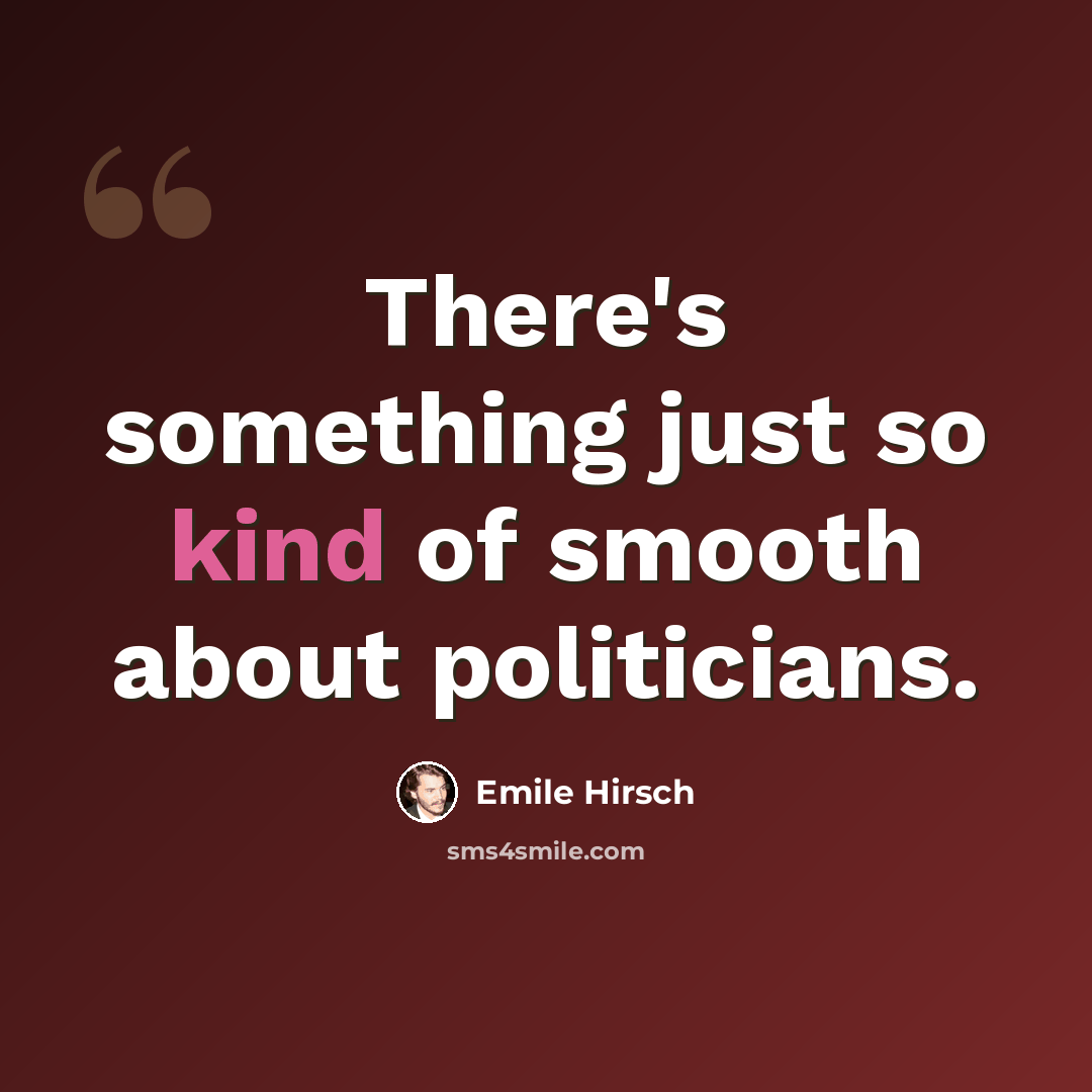 “There's something just so kind of smooth about politicians.” quote by Emile Hirsch