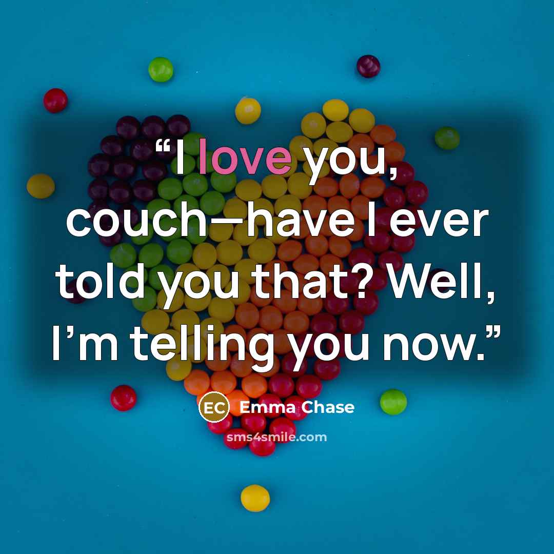 “I love you, couch—have I ever told you that? Well, I’m telling you now.” quote by Emma Chase