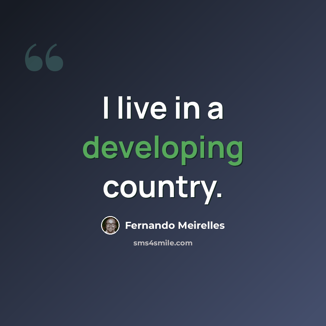 “I live in a developing country.” quote by Fernando Meirelles