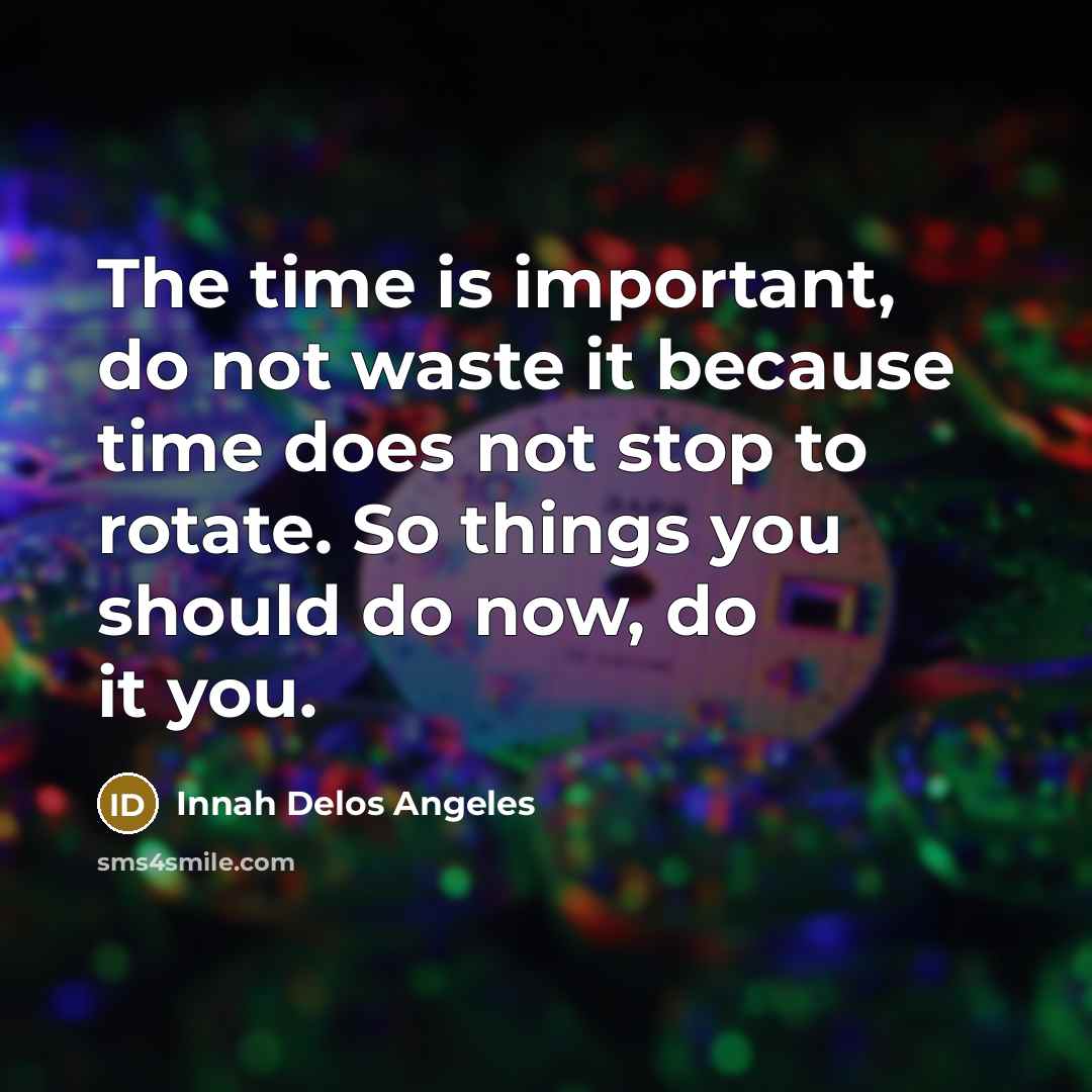 “The time is important, do not waste it because time does not stop to rotate. So things you should do now, do it you.” quote by Innah Delos Angeles