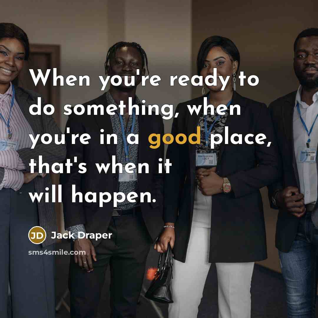 “When you're ready to do something, when you're in a good place, that's when it will happen.” quote by Jack Draper