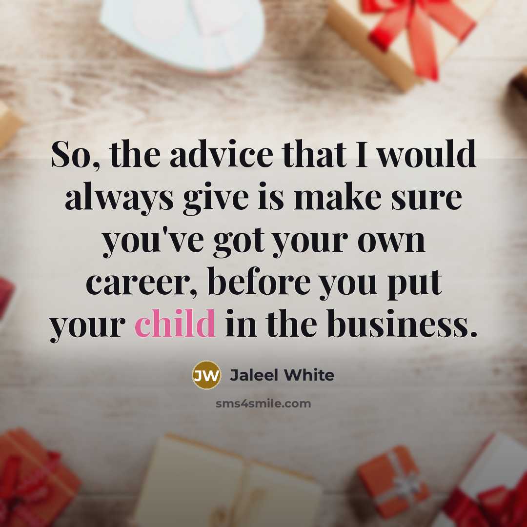 “So, the advice that I would always give is make sure you've got your own career, before you put your child in the business.” quote by Jaleel White