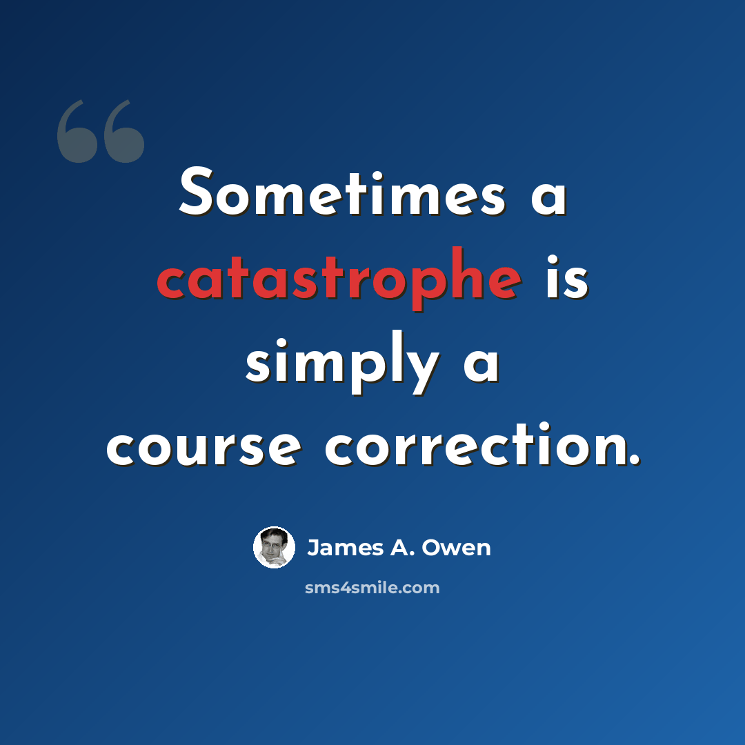 “Sometimes a catastrophe is simply a course correction.” quote by James A. Owen