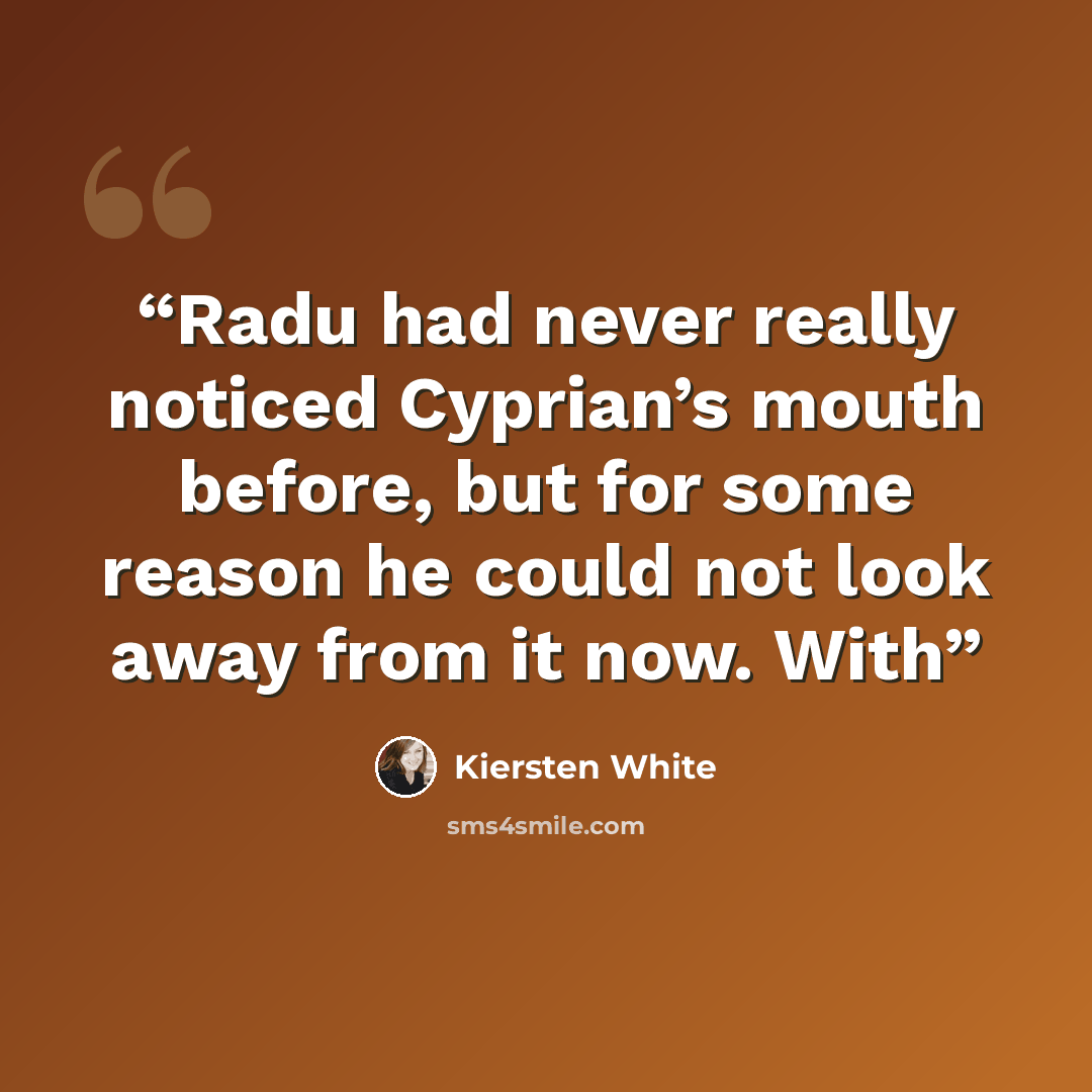 “Radu had never really noticed Cyprian’s mouth before, but for some reason he could not look away from it now. With” quote by Kiersten White