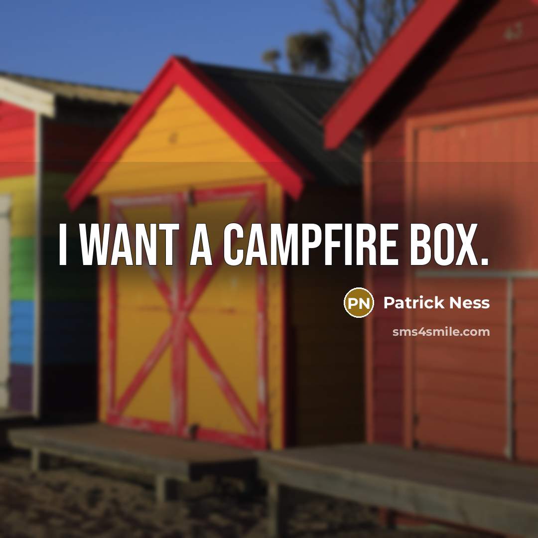 “I want a campfire box.” quote by Patrick Ness