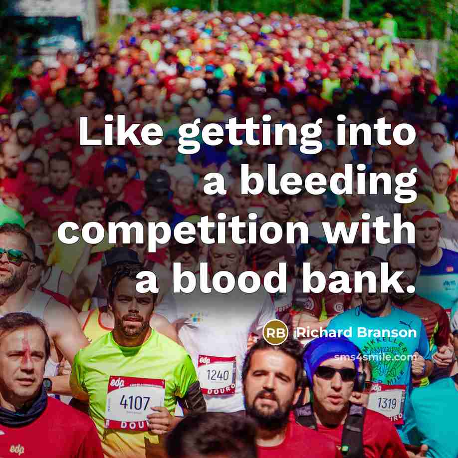 “Like getting into a bleeding competition with a blood bank.” quote by Richard Branson