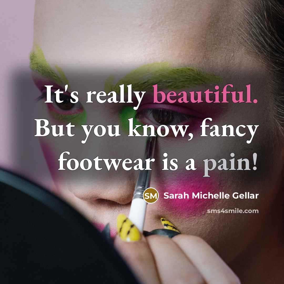 “It's really beautiful. But you know, fancy footwear is a pain!” quote by Sarah Michelle Gellar