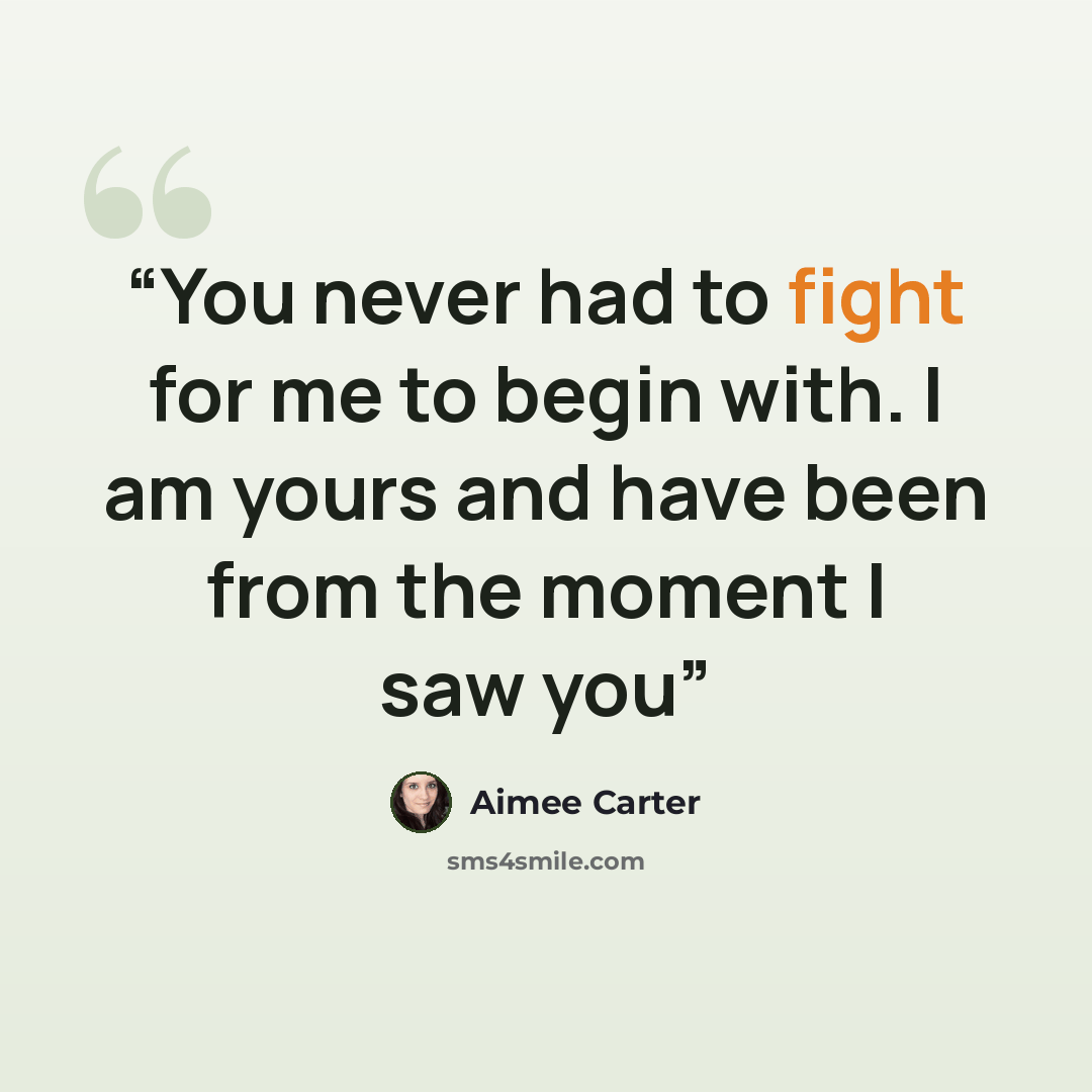 “You never had to fight for me to begin with. I am yours and have been from the moment I saw you” quote by Aimee Carter