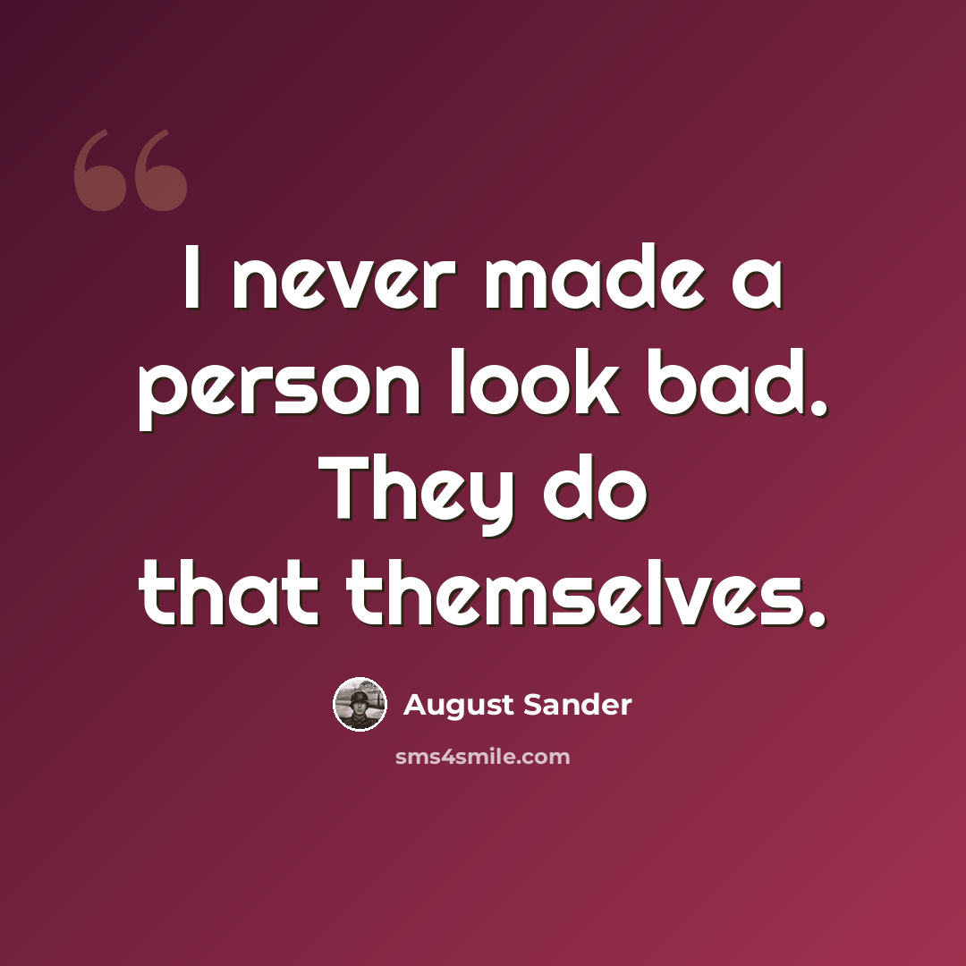 “I never made a person look bad. They do that themselves.” quote by August Sander