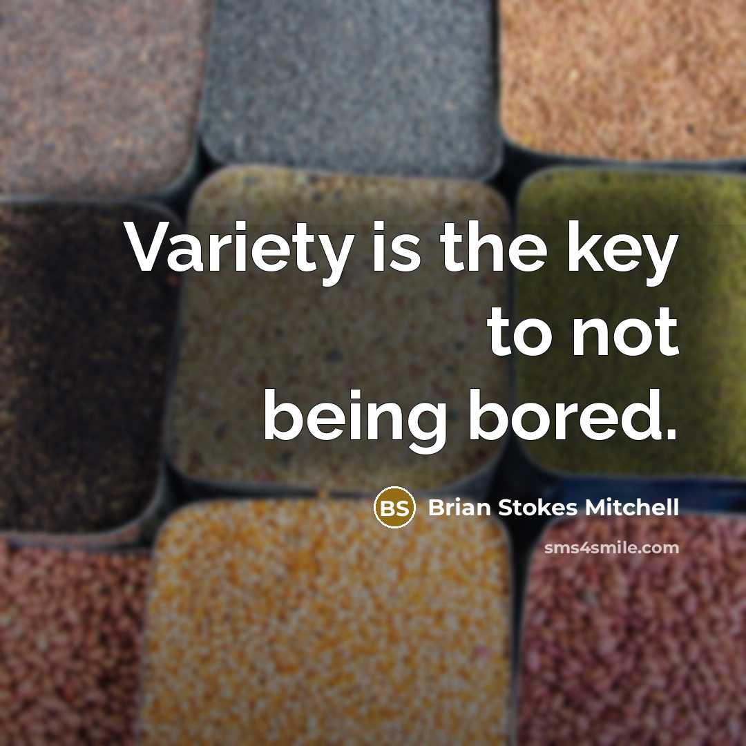 “Variety is the key to not being bored.” quote by Brian Stokes Mitchell