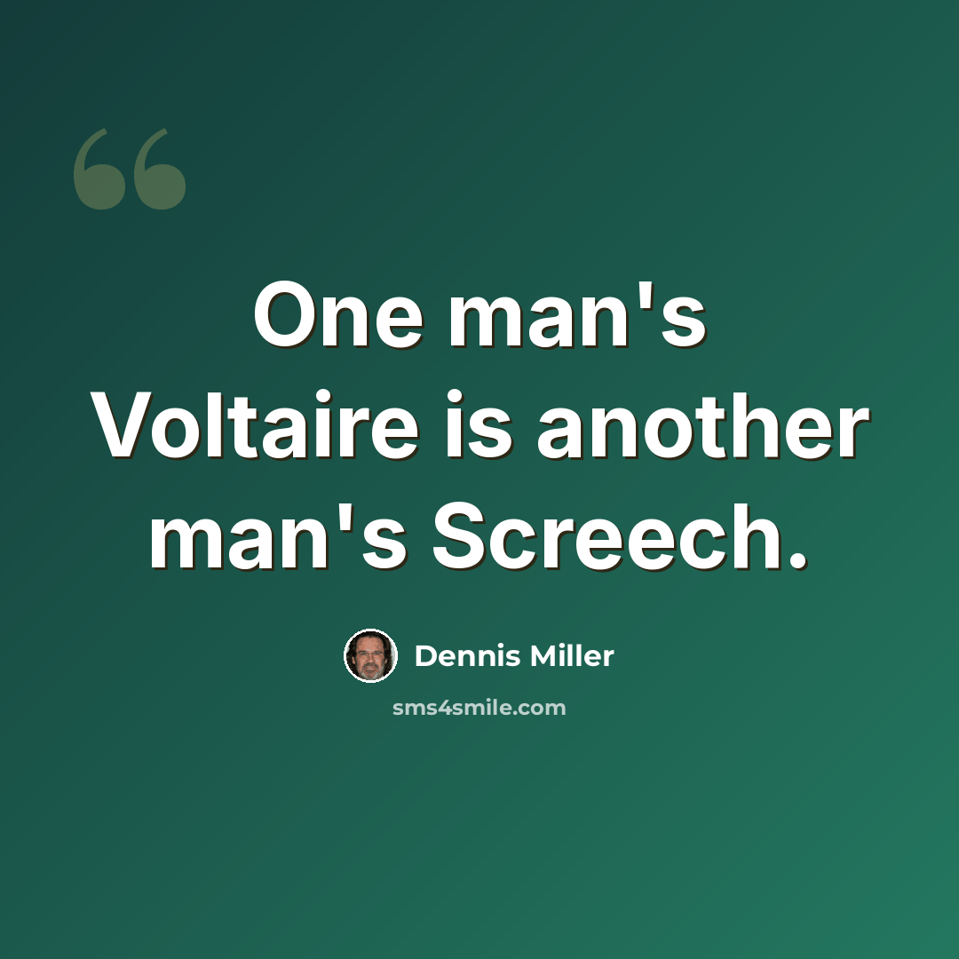 “One man's Voltaire is another man's Screech.” quote by Dennis Miller