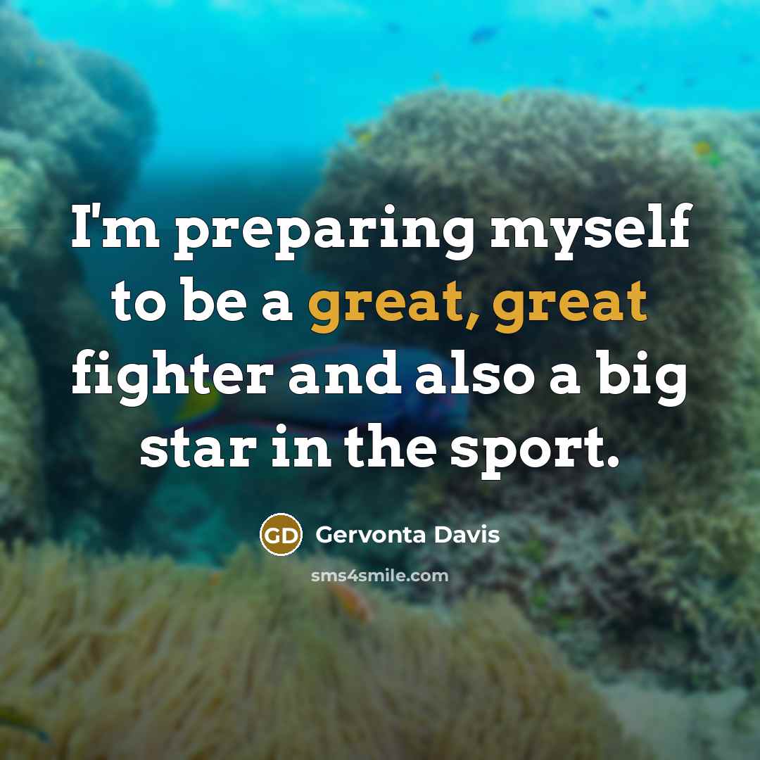 “I'm preparing myself to be a great, great fighter and also a big star in the sport.” quote by Gervonta Davis