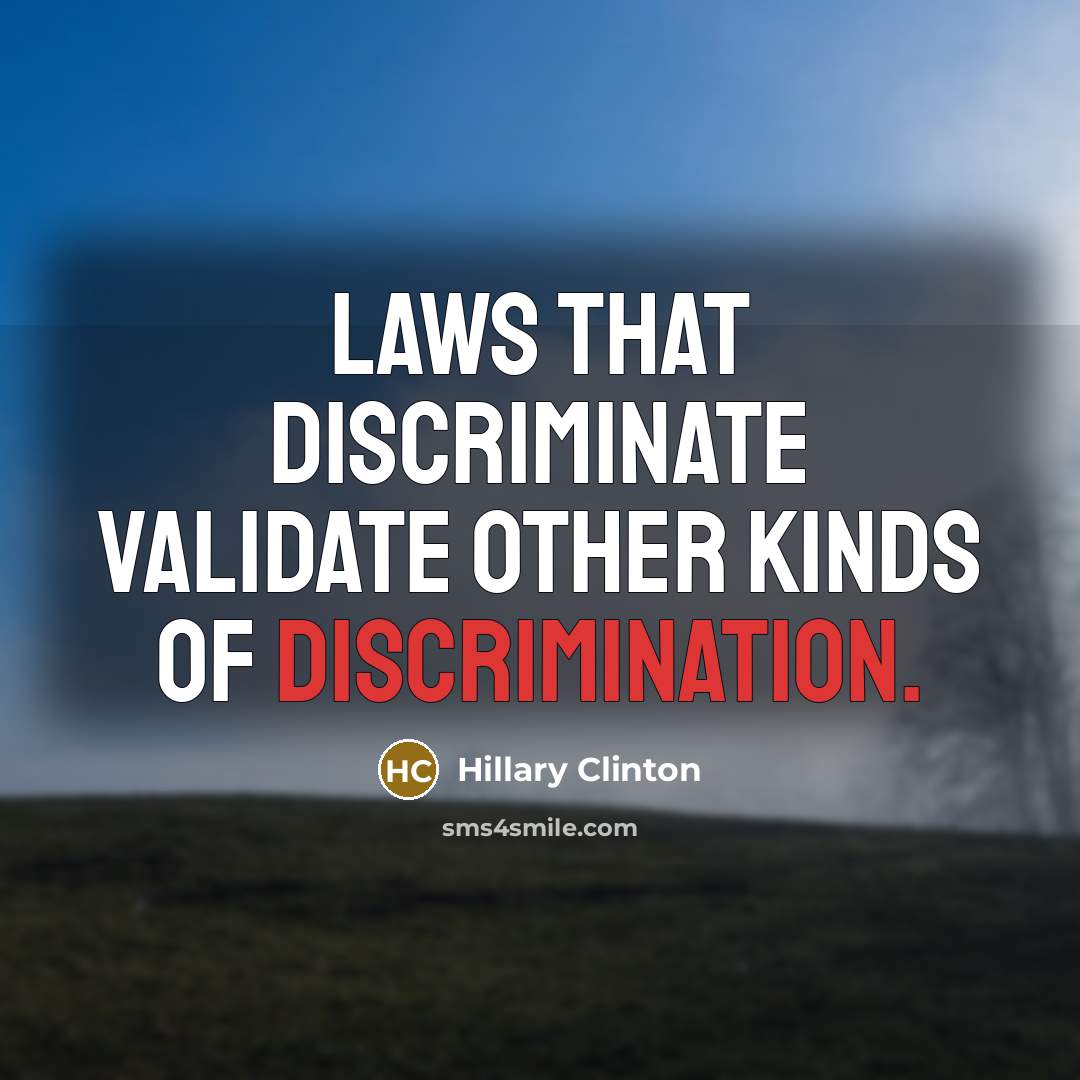 “Laws that discriminate validate other kinds of discrimination.” quote by Hillary Clinton