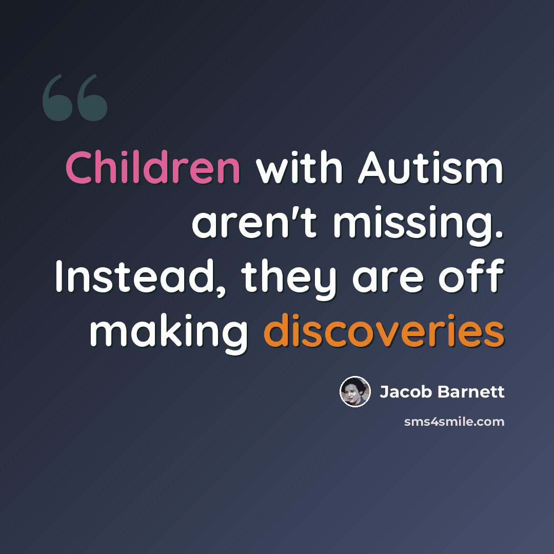 “Children with Autism aren't missing. Instead, they are off making discoveries” quote by Jacob Barnett