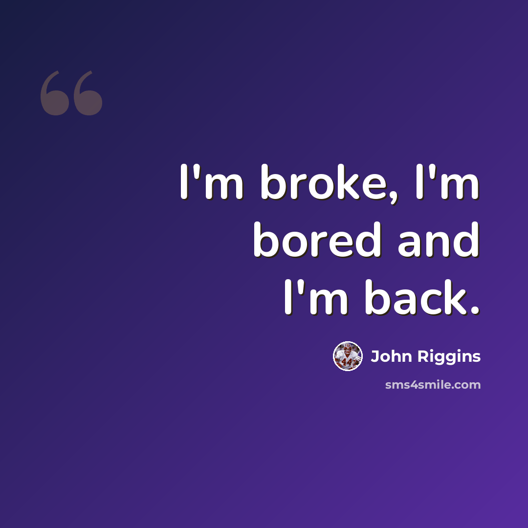 “I'm broke, I'm bored and I'm back.” quote by John Riggins