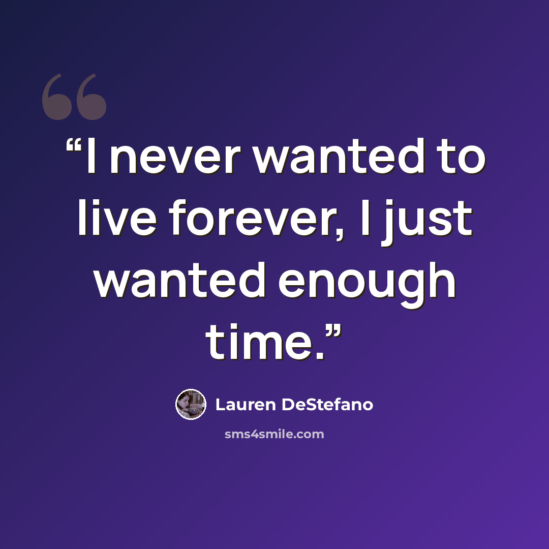 “I never wanted to live forever, I just wanted enough time.” quote by Lauren DeStefano