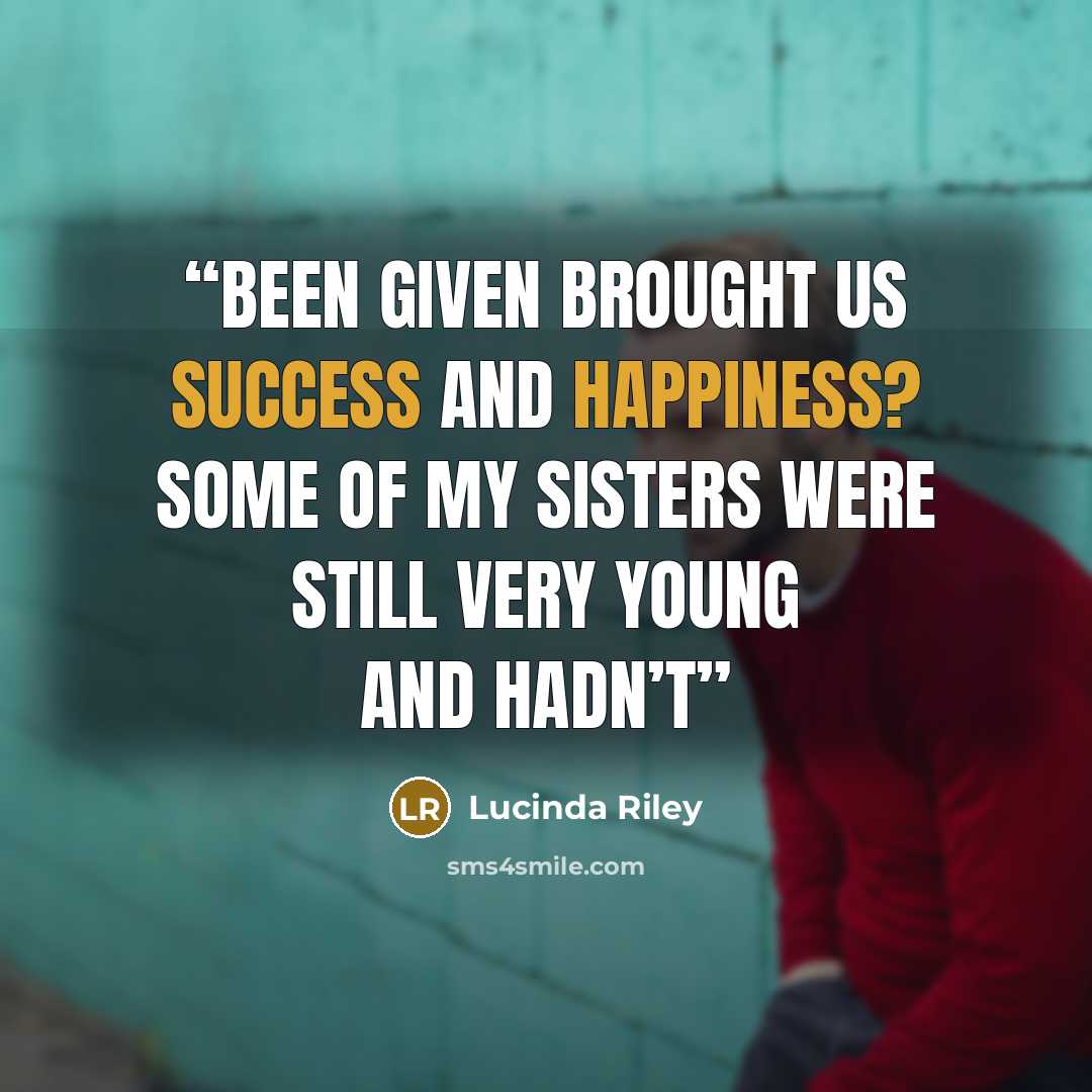 “been given brought us success and happiness? Some of my sisters were still very young and hadn’t” quote by Lucinda Riley