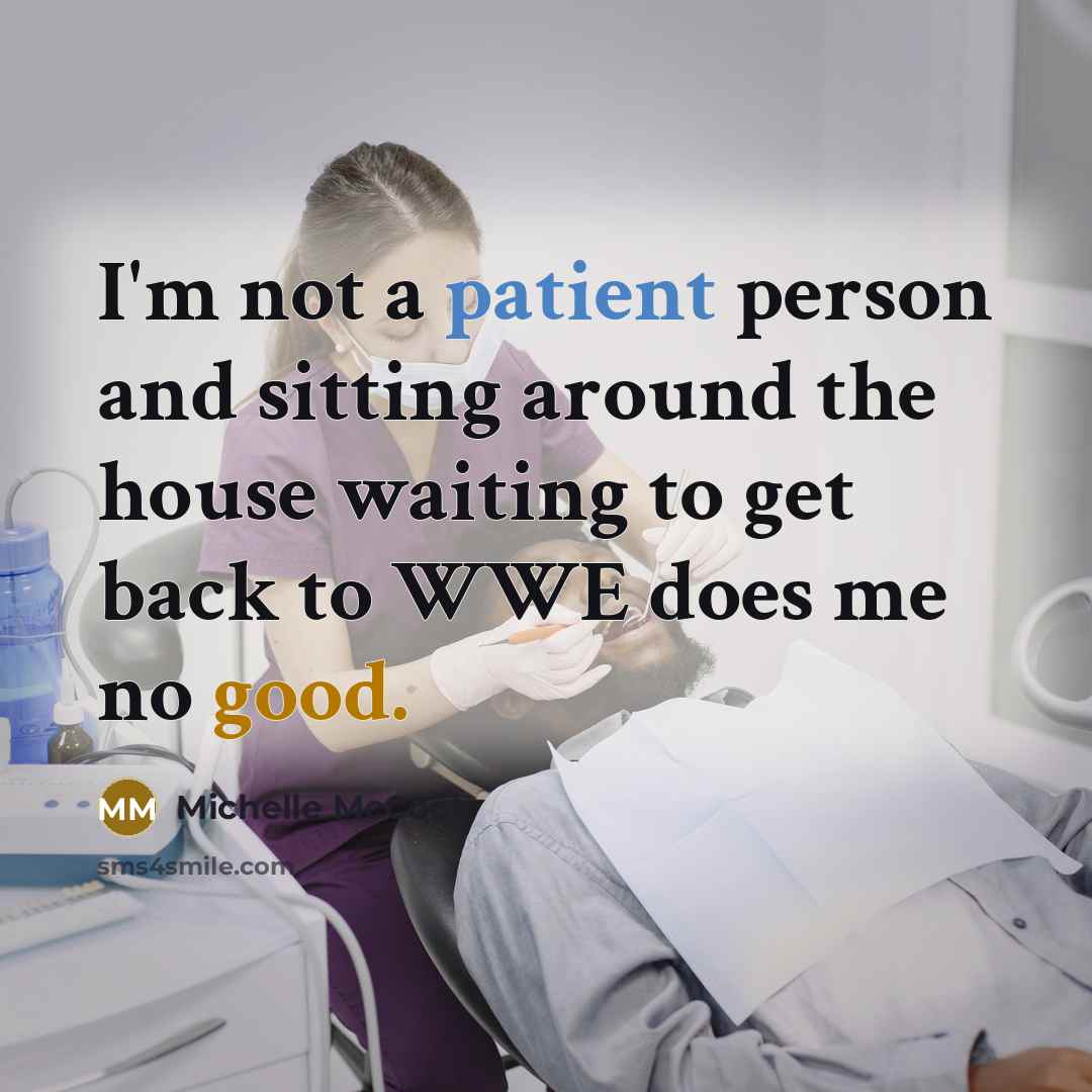 “I'm not a patient person and sitting around the house waiting to get back to WWE does me no good.” quote by Michelle McCool