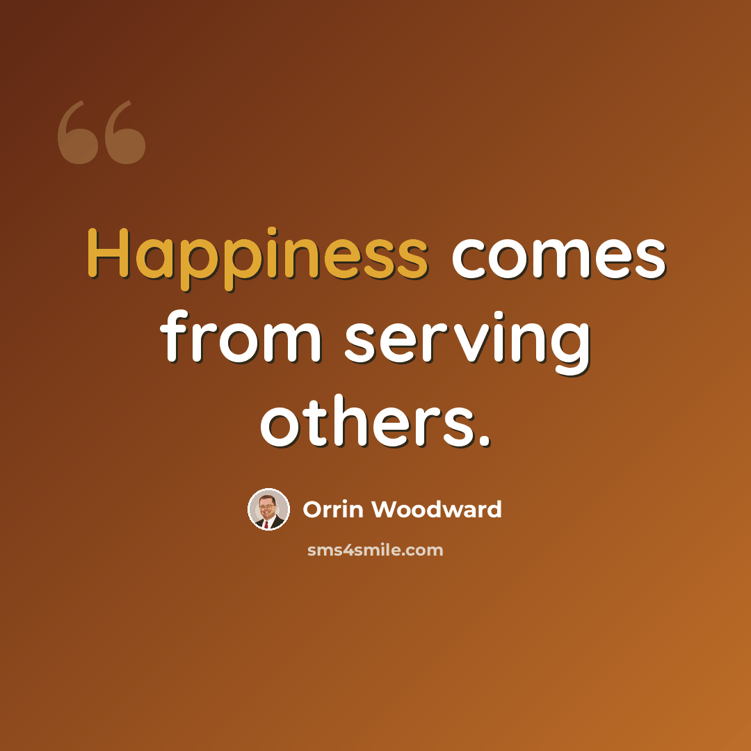 “Happiness comes from serving others.” quote by Orrin Woodward
