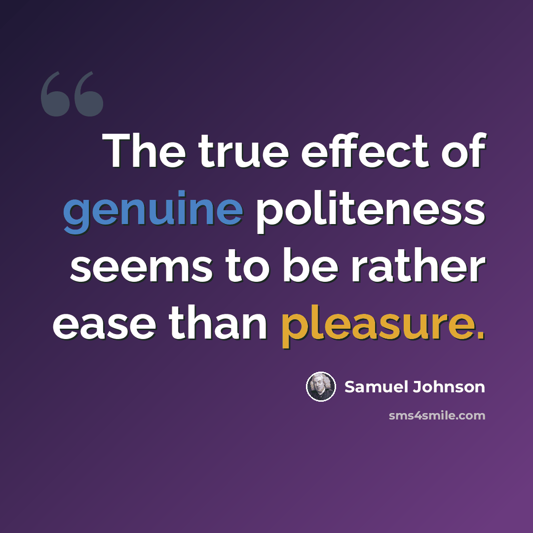 “The true effect of genuine politeness seems to be rather ease than pleasure.” quote by Samuel Johnson