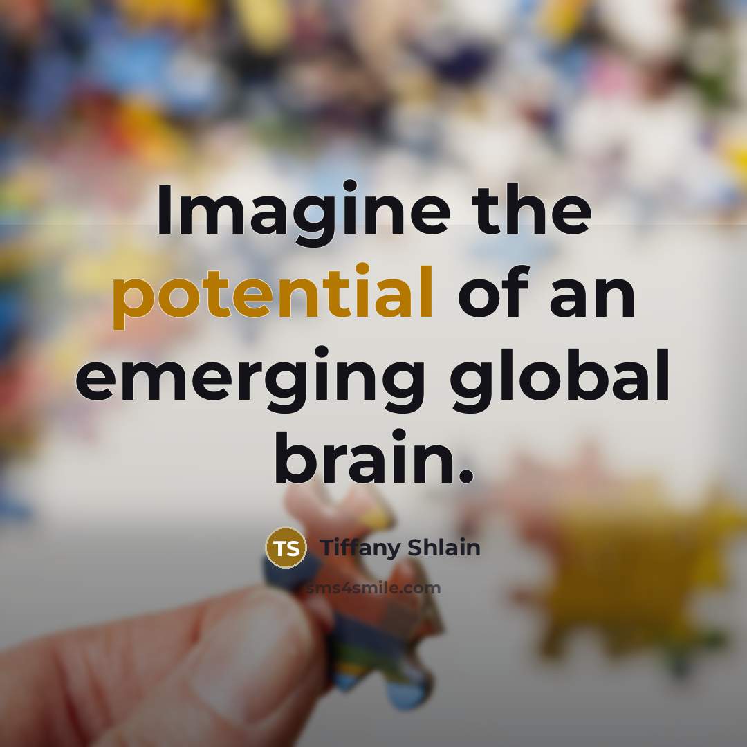 “Imagine the potential of an emerging global brain.” quote by Tiffany Shlain