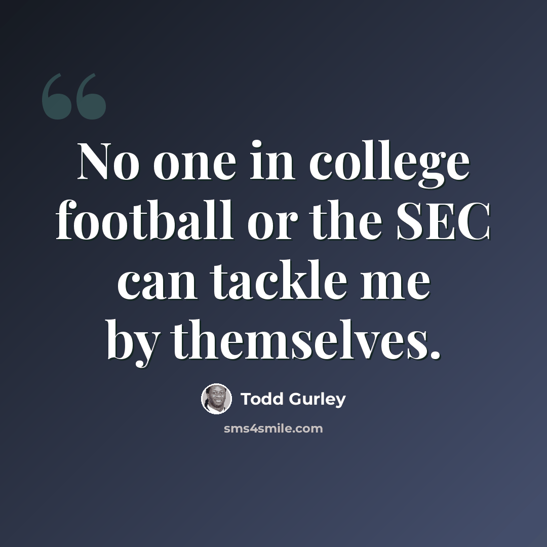 “No one in college football or the SEC can tackle me by themselves.” quote by Todd Gurley