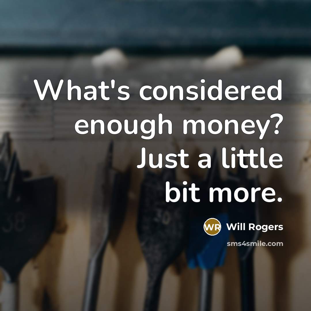 “What's considered enough money? Just a little bit more.” quote by Will Rogers