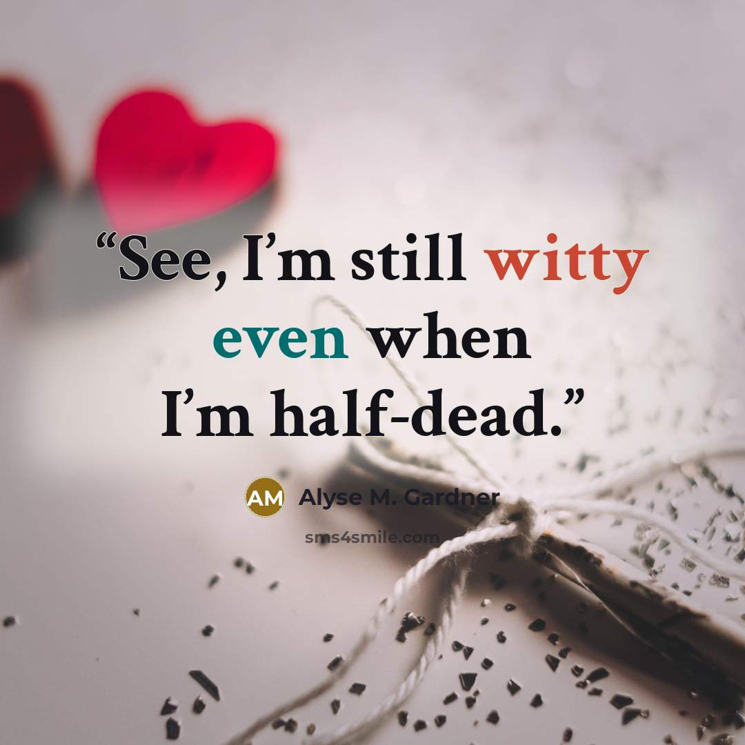 “See, I’m still witty even when I’m half-dead.” quote by Alyse M. Gardner